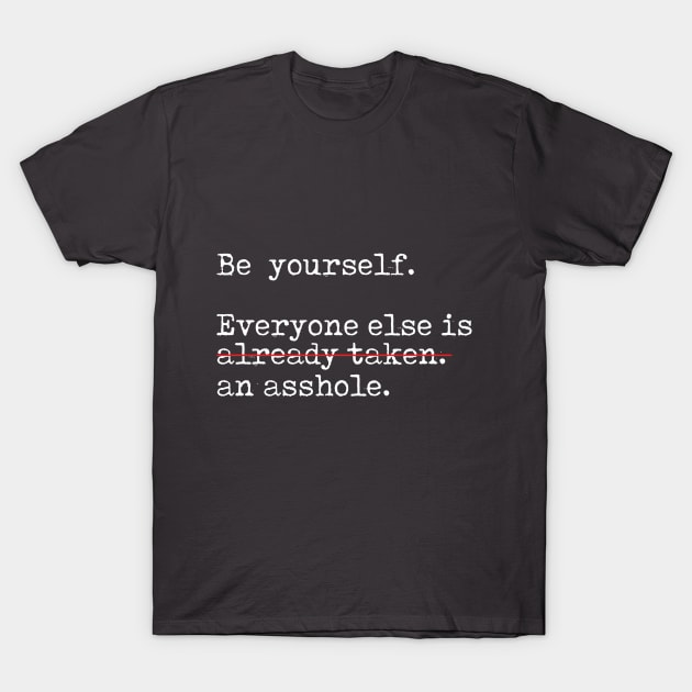 Be yourself..... Not an A$$hole T-Shirt by Diamanteza